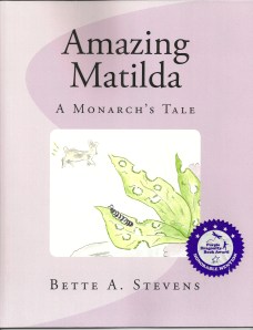 AMAZING MATILDA: A Monarch’s Tale by AMAZING MATILDA: Honorable Mention 2013 Dragonfly Book Award-Excellence in Children's Literaure (Picture Books - 6 & Older)